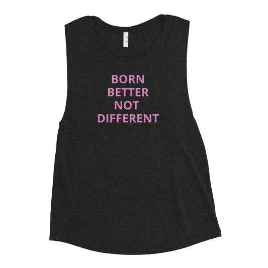 Born Better Not Different Lettered Ladies’ Muscle Tank